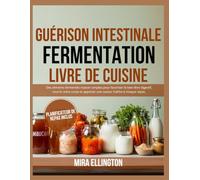 IntestinLivre de recettes de fermentation curative: Des aliments fermentés maison simples pour favoriser le bien-être digestif, nourrir votre corps et apporter une saveur fraîche à chaque repas.
