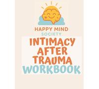 Intimacy After Trauma: A Gentle Guide to Safety, Connection & Consent: A compassionate, psychology-informed workbook for rebuilding trust in your ... of closeness (Happy Mind Society Workbooks)