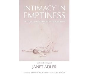 Intimacy in Emptiness: An Evolution of Embodied Consciousness by Janet Adler (En