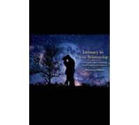 Intimacy In your Relationship: A practical guide to cultivating deeper connection and greater love