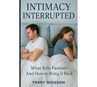 INTIMACY INTERRUPTED: What kills Passion and how to bring it back