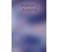 Intimacy Journal: Your Personal Sex Diary for Exploring Intimacy, Strengthening Bonds, and Reigniting Romance
