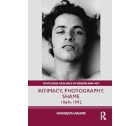 Intimacy, Photography, Shame: 1969-1992 (Routledge Research in Gender and Art)