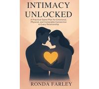 INTIMACY UNLOCKED: A Practical Game Plan for Emotional, Physical, and Vulnerable Connection in Every Relationship