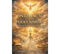 INTIMACY WITH THE HOLY SPIRIT: Preparing the Bride for Jesus’ Return
