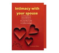 Intimacy with your spouse: A practical guide on how to improve or restore intimacy in your marriage to make it stronger.(the secret to a blissful marriage)