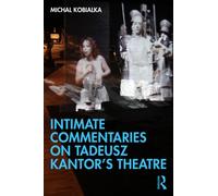 Intimate Commentaries on Tadeusz Kantor’s Theatre