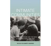 Intimate Communities : Wartime Healthcare and the Birth of Modern China, 1937-1945