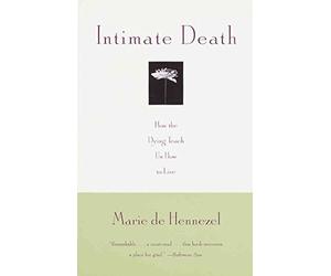 Intimate Death: How the Dying Teach Us How to Live