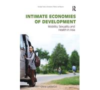 Intimate Economies of Development : Mobility, Sexuality and Health in Asia