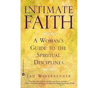 Intimate Faith: A Womans Guide to the Spiritual Disiplines