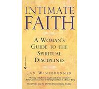 Intimate Faith: A Womans Guide to the Spiritual Disiplines