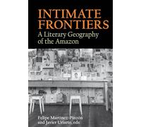 Intimate Frontiers: A Literary Geography of the Amazon: 6 (American Tropics: Towards a Literary Geography)
