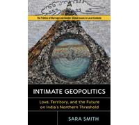 Intimate Geopolitics : Love, Territory, and the Future on India's Northern Threshold