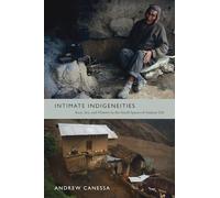 Intimate Indigeneities: Race, Sex, and History in the Small Spaces of Andean Life (Narrating Native Histories)
