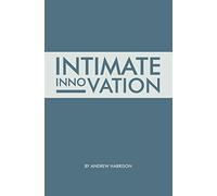 Intimate Innovation: How Our Capacity to Innovate Depends on the Way We Relate (Intimate Business Titles)