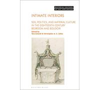 Intimate Interiors: Sex, Politics, and Material Culture in the Eighteenth-Century Bedroom and Boudoir (Material Culture of Art and Design)