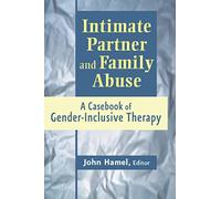 Intimate Partner and Family Abuse: A Casebook of Gender Inclusive Therapy