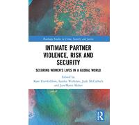 Intimate Partner Violence, Risk and Security: Securing Women’s Lives in a Global World (Routledge Studies in Crime, Security and Justice)