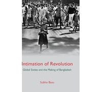 Intimation of Revolution: Global Sixties and the Making of Bangladesh