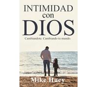 Intimidad con Dios: Cambiandote. Cambiando tu mundo.