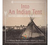 Into An Indian Tent: Native American Indian Homes - US History Books | Children's American History