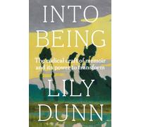 Into Being : The Radical Craft of Memoir and its Power to Transform