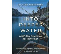 Into Deeper Water: A 366-Day Devotional for Fishermen: Find Peace On The Water With Christian Bible Wisdom For Fishers And Daily Devotionals For Men Fishing The Lake