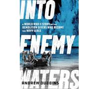 Into Enemy Waters: A World War II Story of the Demolition Divers Who Became the Navy SEALS