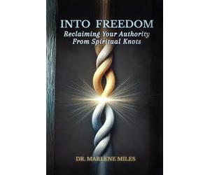 INTO FREEDOM: Reclaiming Your Authority from Spiritual Knots