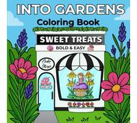 Into Gardens Coloring Book - Sweet Treats Bold & Easy: Relaxing Garden Coloring Book for Adults and Teens with Sweet Treats, Cakes, and Floral ... Book Series for Cake Lovers & Creatives)