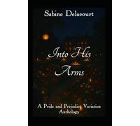Into His Arms: A Pride and Prejudice Variation Anthology