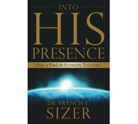 Into His Presence: How to Find the Ultimate Treasure