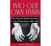 Into Our Own Hands: The Women's Health Movement in the United States, 1969-1990