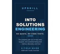 Into Solutions Engineering: The Presales Path Out of Help Desk, Support, and Customer-Facing Tech - No Quota, No Code Interviews (A Field Guide)