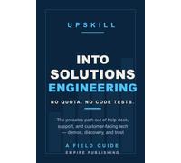 Into Solutions Engineering: The Presales Path Out of Help Desk, Support, and Customer-Facing Tech - No Quota, No Code Interviews (A Field Guide)