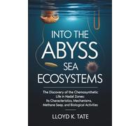 Into the Abyss Sea Ecosystems: The Discovery of the Chemosynthetic Life in Hadal Zones: Its Characteristics, Mechanisms, Methane Seep, and Biological Activities