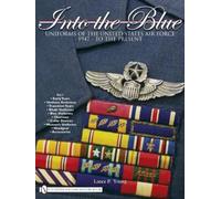 Into the Blue: Uniforms of the United States Air Force 1947 - to the Present • Vol.1 (Schiffer Military History)