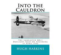 Into The Cauldron: The Lancaster MK.I Daylight Raid on Augsburg, 17 April 1942