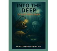 Into the Deep - Color & Learn - Nature Series - Grades 4 - 6: An Educational Coloring Book (Color and Learn)