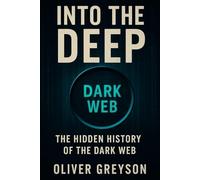 Into the Deep: The Hidden History of the Dark Web (Voices of History)