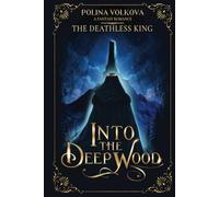 Into the Deep Wood: The Deathless King (Into the Deep Wood - A (Slow Burn) Fantasy Romance Series)