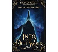 Into the Deep Wood: The Deathless King (Into the Deep Wood - A (Slow Burn) Fantasy Romance Series)