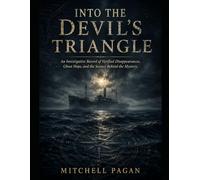 Into the Devil's Triangle: An Investigative Record of Verified Disappearances, Ghost Ships, and the Science Behind the Mystery