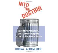 Into the Dustbin: Rajendra Pachauri, the Climate Report & the Nobel Peace Prize: Written by Donna Laframboise, 2013 Edition, Publisher: CreateSpace Independent Publishing [Paperback]