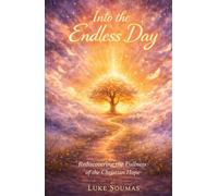 Into the Endless Day: Rediscovering the Fullness of the Christian Hope