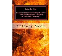 Into the Fire: Forensic Interview with John Orr, "The Most Prolific Arsonist of the 20th Century"