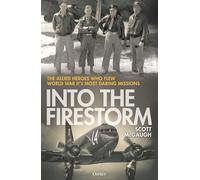 Into the Firestorm: The Allied Heroes Who Flew World War II's Most Daring Missions