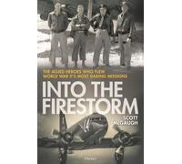 Into the Firestorm : The Allied Heroes Who Flew World War II's Most Daring Missions