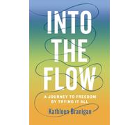 Into the Flow : A Journey to Freedom by Trying it All
